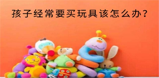 孩子經常要買玩具該怎么辦？